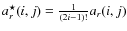 $a^{\star}_{r}{(i,j)}=\frac{1}{(2 {i} -1)!}a_{r}{(i,j)}$
