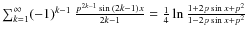 $\sum_{{k}=1}^{\infty}(-1)^{{k}-1}~ \frac{p^{{2 k-1}}\sin
{(2k-1)} x}{{2 k-1}}= \frac{1}{4}\ln \frac{1+2 p \sin x + p^2}{1-2 p
\sin x + p^2}$
