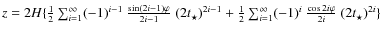 $z=2 {H} \{\frac{1}{2} \sum_{ {i}=1}^{\infty} (-1)^{ {i}-1}~ \frac{\sin
(2 {i}-...
...{\infty} (-1)^{ {i}}~ \frac{\cos
2 {i} \varphi}{2 {i}}~ (2t_{\star})^{2 {i}}\}$