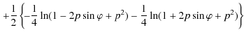 $\displaystyle \left. +\frac{1}{2} \left\{\! -\frac{1}{4} \ln (1- 2 p \sin \varphi +
p^{2}) -\frac{1}{4} \ln (1+2 p \sin \varphi + p^{2}) \right\} \right .$