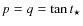 $p=q=\tan t_{\star}$