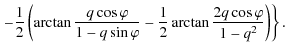 $\displaystyle \left. -\frac{1}{2} \left ( \arctan \frac{ q\cos
\varphi}{1-q \sin \varphi}-\frac{1}{2} \arctan \frac{2 q\cos
\varphi}{1-q^{2}} \right ) \right \}.$