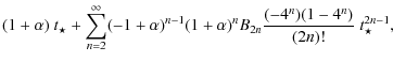 $\displaystyle (1+\alpha)~ t_{\star}+{\sum_{n=2}^{\infty} (-1+\alpha)^{n-1}
(1+\alpha)^{n}} B_{2n} {\frac{(-4^{n})(1-4^{n})}{(2 n)!}}~t_{\star}^{2n-1},$