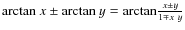 ${\rm arctan} ~ x \pm {\rm arctan}~ y= {\rm arctan}
\frac{x \pm y}{1 \mp x ~ y} $