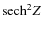 ${\rm sech^2} Z$