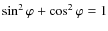 $\sin^{2} \varphi+ \cos^{2} \varphi=1$
