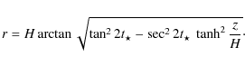 \begin{displaymath}
r={H} \arctan \sqrt{\tan^{2} 2t_{\star} - \sec^{2} 2t_{\star} ~ \tanh^{2} \frac{z}{
H}}\cdot
\end{displaymath}
