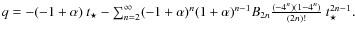 $q= -(-1+\alpha)~ t_{\star}-{\sum_{n=2}^{\infty} (-1+\alpha)^{n}
(1+\alpha)^{n-1}} B_{2n}{ \frac{(-4^{n})(1-4^{n})}{(2
n)!}}~t_{\star}^{2n-1}.$