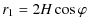 $\displaystyle r_{1} = 2 {H} \cos \varphi$