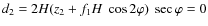 $d_{2}=2 {H} ( z_{2}+ {f}_{1} {H}~\cos 2 \varphi) ~\sec \varphi=0$