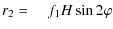 $\displaystyle r_{2} = ~~~~{f}_{1} {H} \sin 2 \varphi$