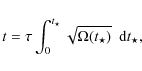 \begin{displaymath}
t= \tau \int_{0}^{ t_{\star}} \sqrt{\Omega (t_{\star} )}~~ {\rm d} t_{\star},
\end{displaymath}