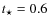 $t_{\star }=0.6$