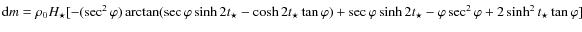 ${\rm d}m= \rho_{0} {H_{\star}} [ -(\sec^{2}
\varphi) \arctan(\sec \varphi \sinh...
...h 2 t_{\star} -\varphi \sec^{2} \varphi + 2
\sinh ^{2} t_{\star} \tan \varphi ]$