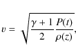 \begin{displaymath}{v} =\sqrt{\frac{\gamma +1 }{2} \frac{P(t)}{\rho(z)}},
\end{displaymath}