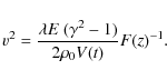 \begin{displaymath}{v}^{2}= \frac{\lambda {E}~ (\gamma^{2}-1) }{2 \rho_{0} V(t)} F(z)^{-1}.
\end{displaymath}