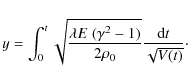 \begin{displaymath}y=\int_{0}^{t} \sqrt{ \frac{\lambda {E}~ (\gamma^2 -1)}{2 \rho_{0}}}
\frac{{\rm d}t}{\sqrt{V(t)}}\cdot
\end{displaymath}