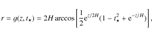 \begin{displaymath}r=g(z,t_{\star})= 2 {H} \arccos \left [\frac{1}{2} {\rm e}^{z/2 {H}}(1-t_{\star}^{2}+ {\rm e}^{-z/{H}})\right ],
\end{displaymath}