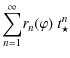 $\displaystyle \displaystyle{\sum_{n =1}^{\infty}}
r_{n}(\varphi) ~ t_{\star}^{n}$