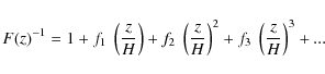 \begin{displaymath}F(z)^{-1}= 1+ f_{1}~ \left(\frac{z}{{H}}\right) + f_{2}~
\left(\frac{z}{H}\right) ^2 + f_{3}~ \left(\frac{z}{H}\right)^3 + ...
\end{displaymath}