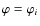 $\varphi = \varphi _{i}$