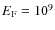 $E_{\rm F} = 10 ^{9}$
