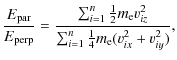 $\displaystyle \frac{E_{\rm par}}{E_{\rm perp}} = \frac{\sum_{i=1}^n \frac{1}{2} m_{\rm e}
v_{iz}^2}{\sum_{i=1}^n \frac{1}{4} m_{\rm e} (v_{ix}^2 + v_{iy}^2)},$