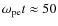 $\omega_{\rm pe}
t\approx 50$