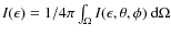 $I(\epsilon)=1/4\pi\int_{\Omega} I(\epsilon,\theta,\phi)\ {\rm d}\Omega$