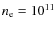 $n_{\rm e} = 10 ^{11}$