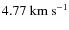 $4.77 {\rm ~ km~ s^{-1}} $
