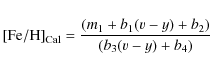 \begin{displaymath}%
{\rm\left [Fe/H \right]_{Cal}} =\frac{(m_1+b_1 (v-y)+b_2 )}{(b_3 (v-y)+b_4 )}
\end{displaymath}