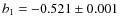 $b_1=-0.521 \pm 0.001$