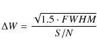\begin{displaymath}%
\Delta W=\frac{\sqrt{1.5 \cdot FWHM}}{S/N}
\end{displaymath}