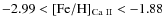 $-2.99<{\rm [Fe/H]_{Ca ~ II}}<-1.88$