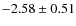 $-2.58\pm0.51$