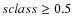 $sclass\geq 0.5$