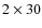 $2 \times 30$
