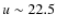 $u \sim 22.5$