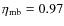 $\eta_{\rm mb}=0.97$