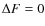 $\Delta F=0$