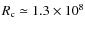 $R_{\rm c}\simeq 1.3 \times 10^8$