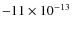 $-11 \times 10^{-13}$