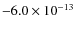 $-6.0 \times 10^{-13}$
