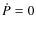 $\dot P = 0$