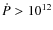 $\dot P > 10^{12}$