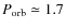 $P_{\rm orb} \simeq 1.7$