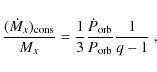 \begin{displaymath}\frac{(\dot M_x)_{\rm cons}}{M_x}=
\frac{1}{3}\frac{\dot P_{\rm orb}}{P_{\rm orb}}\frac{1}{q-1}~,
\end{displaymath}