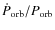 $\dot P_{\rm orb}/P_{\rm orb}$