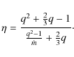 \begin{displaymath}\eta=\frac{q^2+\frac{2}{3}q-1}{\frac{q^2-1}{\dot m}+\frac{2}{3}q}\cdot
\end{displaymath}